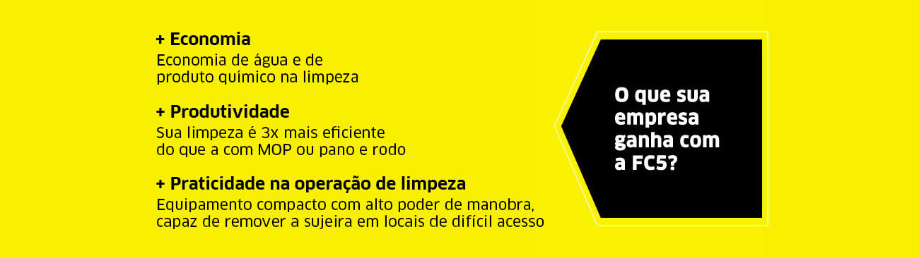 Com a limpadora FC 5 sua empresa ganha mais economia, mais produtividade e mais praticidade na operação da limpeza.